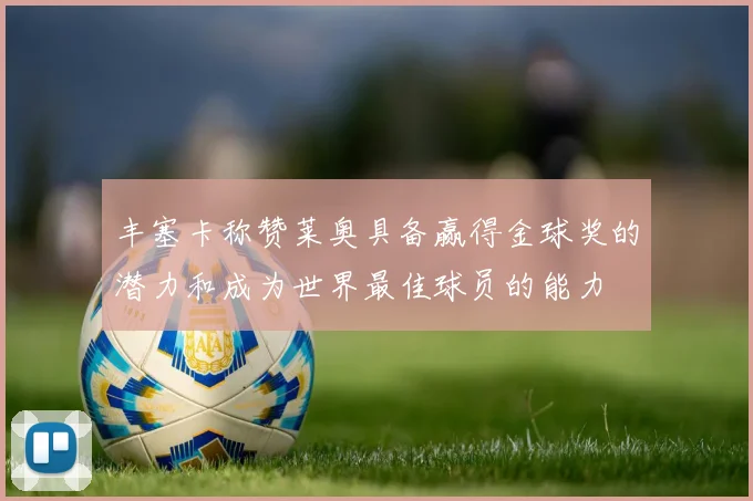 丰塞卡称赞莱奥具备赢得金球奖的潜力和成为世界最佳球员的能力